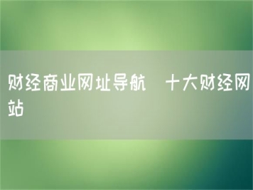财经商业网址导航_十大财经网站