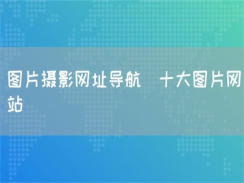 图片摄影网址导航_十大图片网站