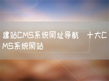 建站CMS系统网址导航_十大CMS系统网站